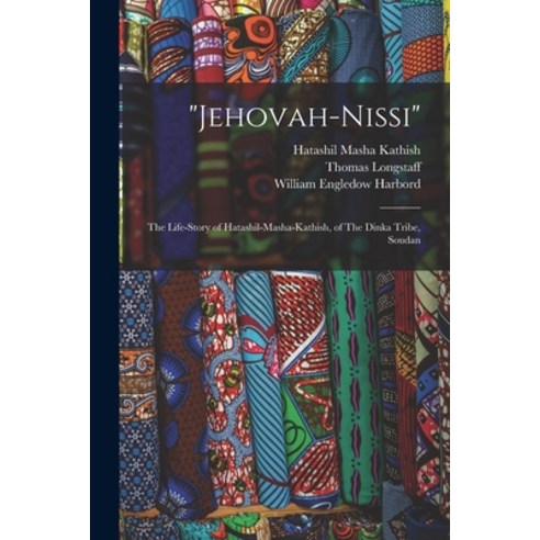 (영문도서) Jehovah-Nissi: The Life-story of Hatashil-Masha-Kathish of The Dinka Tribe Soudan Paperback, Legare Street Press, English, 9781015800304