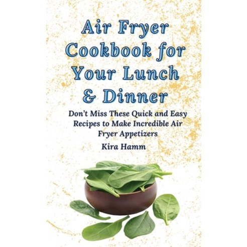 (영문도서) Air Fryer Cookbook for Your Lunch & Dinner: Don''t Miss These Quick and Easy Recipes to Make I... Hardcover, Kira Hamm, English, 9781803179889