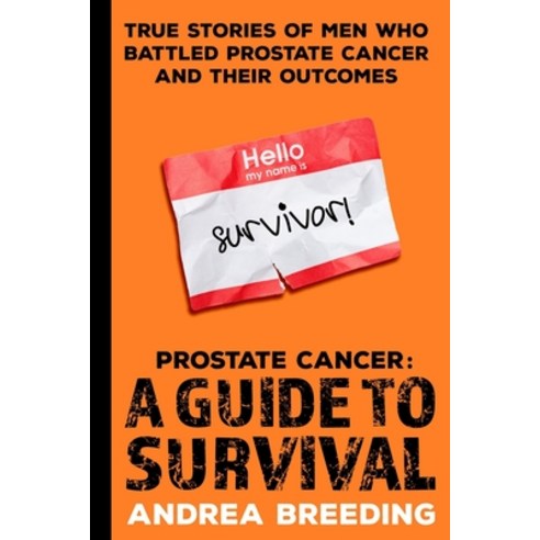 Prostate Cancer: A Guide to Survival: True Stories of Men Who Battled Prostate Cancer and Their Outc... Paperback, Independently Published