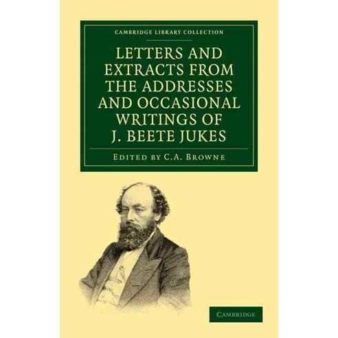 "Letters and Extracts from the Addresses and Occasional Writings of J. Beete Jukes M.A. F.R.S..., Cambridge University Press