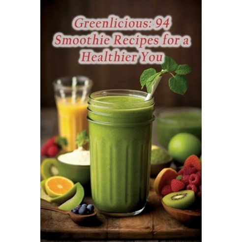 (영문도서) Greenlicious: 94 Smoothie Recipes for a Healthier You Paperback, Independently Published, English, 9798852624093