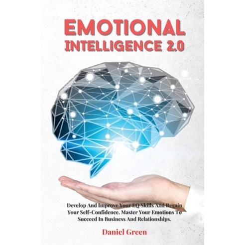 Emotional Intelligence 2.0: Develop And Improve Your EQ Skills And Regain Your Self-Confidence. Mast... Paperback, Daniel Green, English, 9781802164534