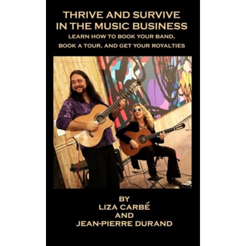 Thrive and Survive in the Music Business: Learn how to book your band book a tour and get your roya... Paperback, Strange Tree Productions