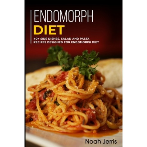 Endomorph Diet: 40+ Side dishes Salad and Pasta recipes designed for Endomorph diet Paperback, Independently Published