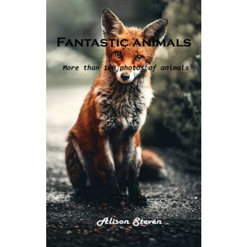 (영문도서) Fantastic animals: More than 100 photos of animals Hardcover, Alison Steven, English, 9781803100845