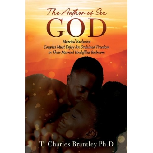 (영문도서) The Author of Sex GOD: Married Exclusive Couples Must Enjoy An Ordained Freedom in Their Marr... Paperback, Outskirts Press, English, 9781977261304