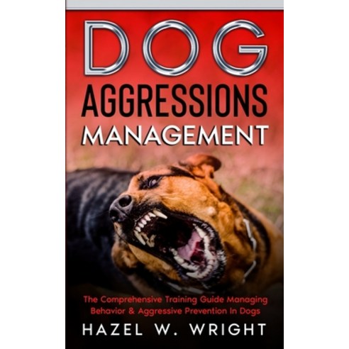 Dog Aggression Management: The Comprehensive Training Guide Managing Behavior & Aggressive Preventio... Paperback, Independently Published, English, 9798715675262