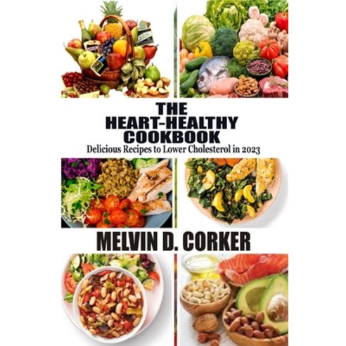 (영문도서) The Heart-Healthy Cookbook: Delicious Recipes to Lower Cholesterol in 2023 Paperback, Independently Published, English, 9798853367777