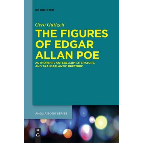 The Figures of Edgar Allan Poe: Authorship Antebellum Literature and Transatlantic Rhetoric Paperback, de Gruyter, English, 9783110635270