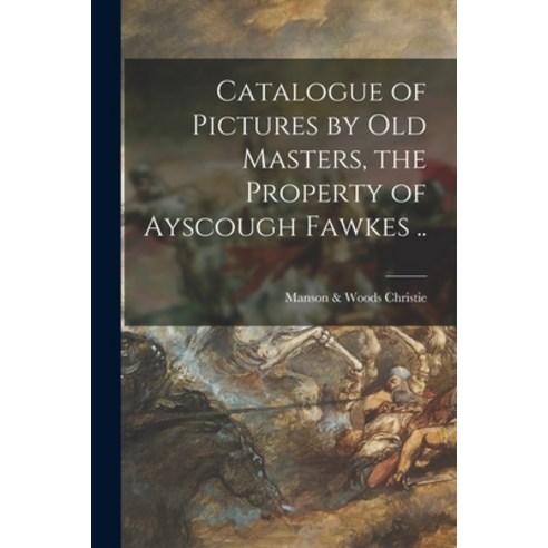 (영문도서) Catalogue of Pictures by Old Masters the Property of Ayscough Fawkes .. Paperback, Legare Street Press, English, 9781014427731