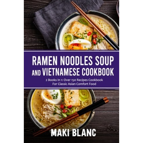 Ramen Noodle Soup And Vietnamese Cookbook: 2 Books In 1: Over 150 Recipes For Classic Asian Comfort ... Paperback, Independently Published, English, 9798738785962