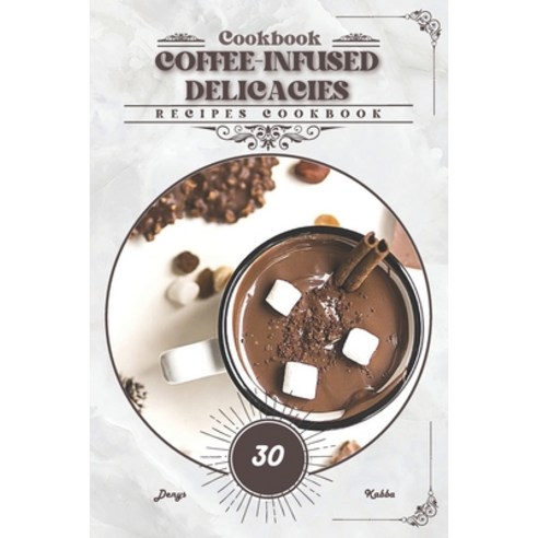 (영문도서) Coffee-Infused Delicacies: Recipes cookbook Paperback, Independently Published, English, 9798883282378