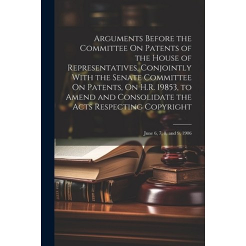 (영문도서) Arguments Before the Committee On Patents of the House of Representatives Conjointly With th... Paperback, Legare Street Press, English, 9781021748751