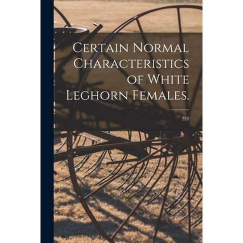 (영문도서) Certain Normal Characteristics of White Leghorn Females.; 220 Paperback, Hassell Street Press, English, 9781014181343