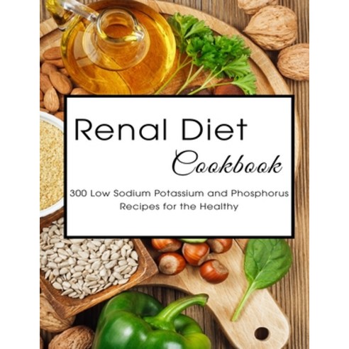 Renal Diet Cookbook: 300 Low Sodium Potassium and Phosphorus Recipes for the Healthy Paperback, Independently Published, English, 9798748529372