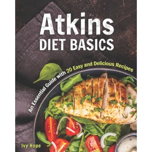 Atkins Diet Basics: An Essential Guide with 20 Easy and Delicious ...