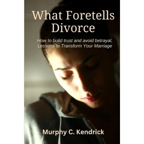 (영문도서) What Foretells Divorce: How to build trust and avoid betrayal Lessons to Transform Your Marr... Paperback, Independently Published, English, 9798386586003