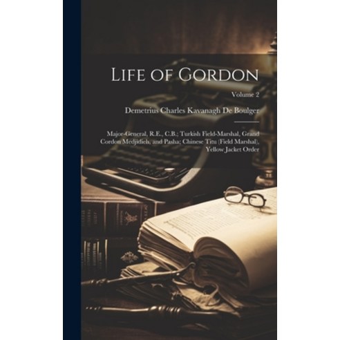 (영문도서) Life of Gordon: Major-General R.E. C.B.; Turkish Field-Marshal Grand Cordon Medjidieh and... Hardcover, Legare Street Press, English, 9781020307010