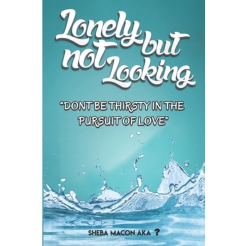 Lonely But Not Looking: Don''t Be Thirsty in The Pursuit of Love Paperback, Independently Published, English, 9798600665989