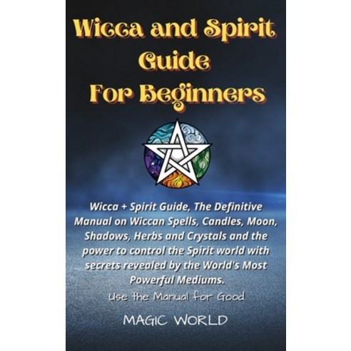 Wicca and Spirit Guide for Beginners: Wicca + Spirit Guide The Definitive Manual on Wiccan Spells ... Hardcover, Magic World, English, 9781802225303