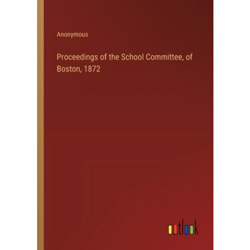 (영문도서) Proceedings of the School Committee of Boston 1872 Paperback, Outlook Verlag, English, 9783385329560