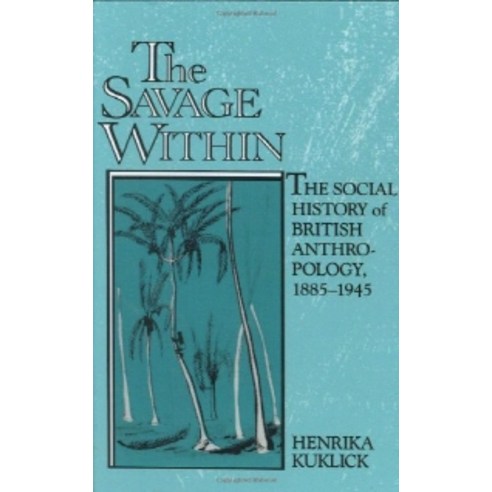 The Savage Within:"The Social History of British Anthropology 1885 1945", Cambridge University Press