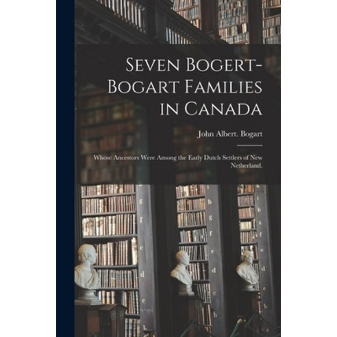 (영문도서) Seven Bogert-Bogart Families in Canada; Whose Ancestors Were Among the Early Dutch Settlers o... Paperback, Hassell Street Press, English, 9781015021402