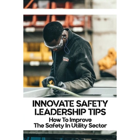 Innovate Safety Leadership Tips: How To Improve The Safety In Utility Sector: Workplace Safety Measu... Paperback, Independently Published, English, 9798723021983