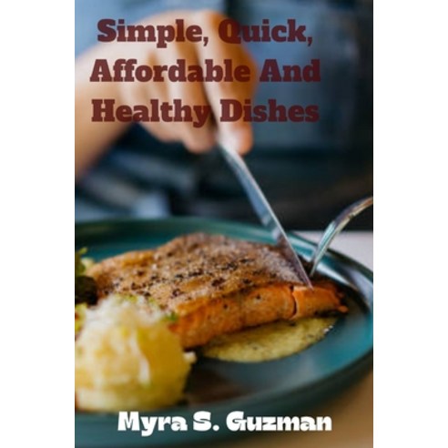 (영문도서) Simple Quick Affordable And Healthy Dishes Paperback, Independently Published, English, 9798864278420
