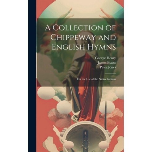(영문도서) A Collection of Chippeway and English Hymns: For the Use of the Native Indians Hardcover, Legare Street Press, 9781021058379
