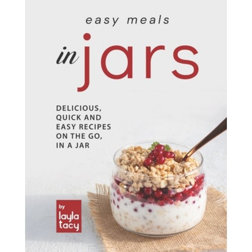 (영문도서) Easy Recipes in Jars: Delicious Quick and Easy Recipes on the Go in a Jar Paperback, Independently Published, English, 9798476207566