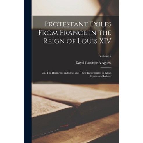(영문도서) Protestant Exiles From France in the Reign of Louis XIV: Or The Huguenot Refugees and Their ... Paperback, Legare Street Press, English, 9781017461039