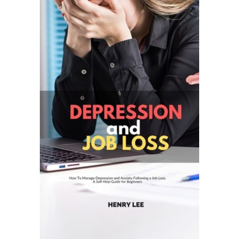 (영문도서) Depression and Job Loss: How To Manage Depression and Anxiety Following a Job Loss A Self He... Paperback, Independently Published, English, 9798657736229