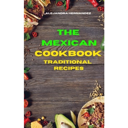 (영문도서) Mexican Cookbook Traditional Recipes: Quick Easy and Delicious Mexican Dinner Recipes to del... Hardcover, Alejandra Hernandez, English, 9781803113371