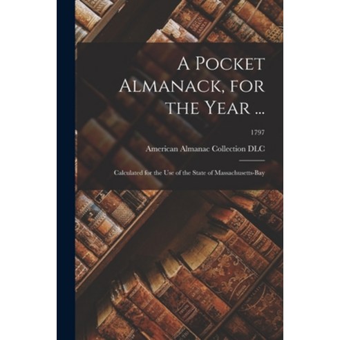(영문도서) A Pocket Almanack for the Year ...: Calculated for the Use of the State of Massachusetts-Bay... Paperback, Legare Street Press, English, 9781014212559