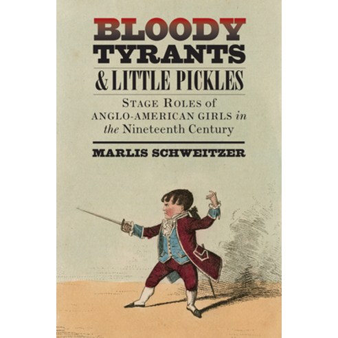 Bloody Tyrants and Little Pickles: Stage Roles of Anglo-American Girls in the Nineteenth Century Paperback, University of Iowa Press, English, 9781609387365