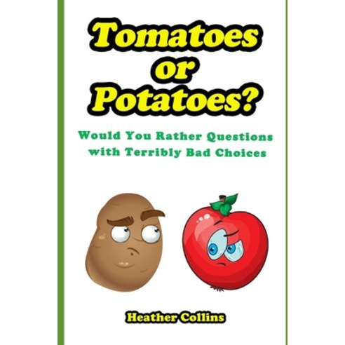 Tomatoes or Potatoes?: Would You Rather Questions with Terribly Bad Choices Paperback, Independently Published