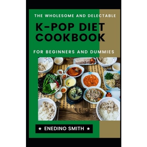 The Wholesome And Delectable K-POP Diet Cookbook For Beginners And Dummies Paperback, Independently Published, English, 9798716389540