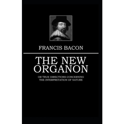 The New Organon: Francis Bacon (Classics Literature Philosophy Politics & Social Sciences) [Annot... Paperback, Independently Published, English, 9798747897786