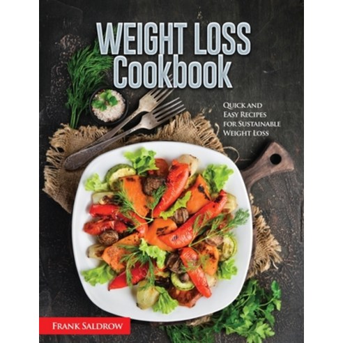 (영문도서) Weight Loss Cookbook: Quick and Easy Recipes for Sustainable Weight Loss Paperback, Frank Saldrow, English, 9781803077000