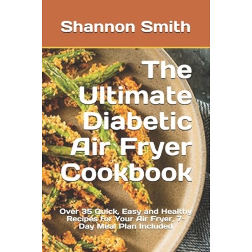 The Ultimate Diabetic Air Fryer Cookbook: Over 35 Quick Easy and Healthy Recipes for Your Air Fryer... Paperback, Independently Published, English, 9798577509644