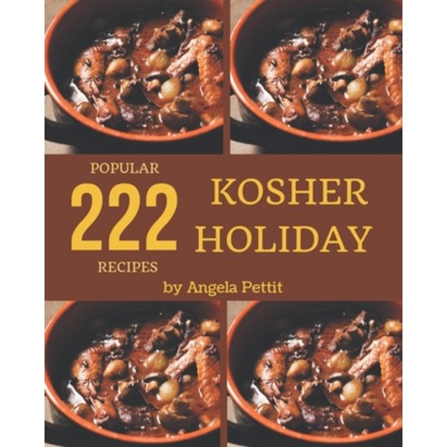 222 Popular Kosher Holiday Recipes: The Best-ever of Kosher Holiday Cookbook Paperback, Independently Published