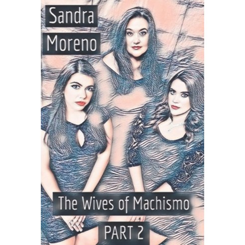 The Wives of Machismo PART 2 Paperback, Sandra Moreno