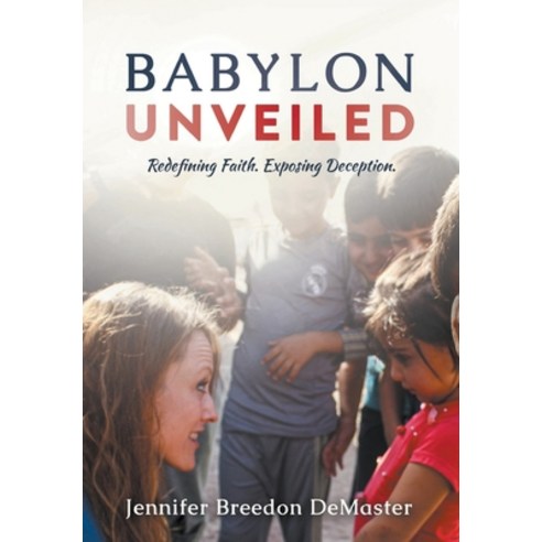 Babylon Unveiled: Redefining Faith. Exposing Deception. Hardcover, Dunrobin Publishing