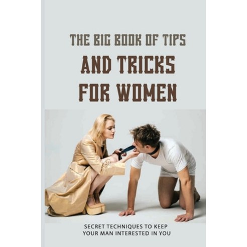 The Big Book Of Tips And Tricks For Women: Secret Techniques To Keep Your Man Interested In You: Dat... Paperback, Independently Published, English, 9798700743198