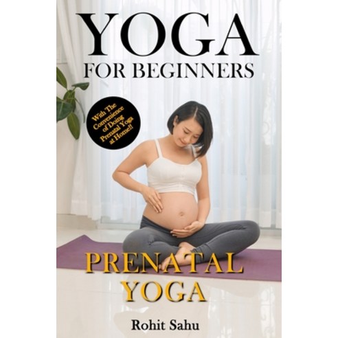 Yoga For Beginners: Prenatal Yoga: The Complete Guide to Master Prenatal Yoga; Benefits Essentials ... Paperback, Independently Published, English, 9798585591631