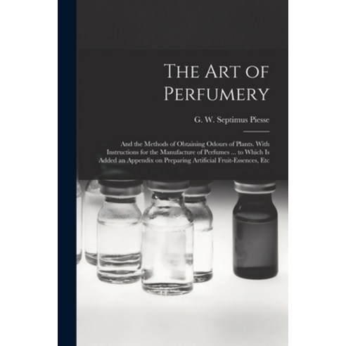 (영문도서) The Art of Perfumery: and the Methods of Obtaining Odours of Plants. With Instructions for th... Paperback, Legare Street Press, English, 9781014501714