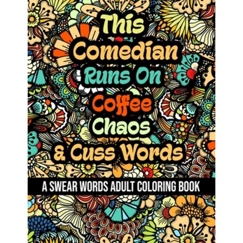 This Comedian Runs On Coffee Chaos and Cuss Words: A Swear Word Adult Coloring Book For Stress Reli... Paperback, Independently Published, English, 9798578396250
