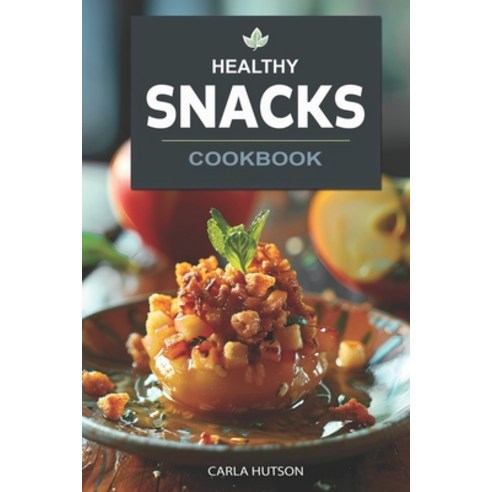 (영문도서) Healthy Snacks Cookbook: Quick And Easy Snack Recipes For Happy Healthy Eating Every Occasion Paperback, Independently Published, English, 9798882694172
