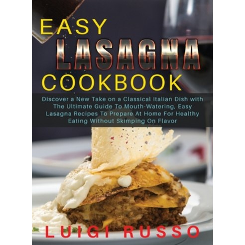 (영문도서) Easy Lasagna Cookbook: Discover a New Take on a Classical Italian Dish with The Ultimate Guid... Hardcover, Luigi Russo, English, 9781803218663